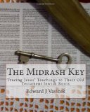 Midrash Key Pinpointing the Old Testament Texts from Which Jesus Preached 2010 9781453765241 Front Cover