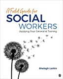 Field Guide for Social Workers Applying Your Generalist Training  9781506379241 Front Cover