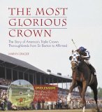 Most Glorious Crown The Story of America's Triple Crown Thoroughbreds from Sir Barton to Affirmed 2005 9781572437241 Front Cover