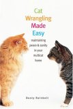 Cat Wrangling Made Easy Maintaining Peace and Sanity in Your Multicat Home 2007 9781599212241 Front Cover