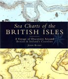 Sea Charts of the British Isles A Voyage of Discovery Around Britain and Ireland's Coastline 2009 9781844860241 Front Cover