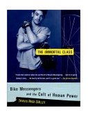 Immortal Class Bike Messengers and the Cult of Human Power 2002 9780375760242 Front Cover