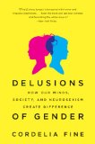 Delusions of Gender How Our Minds, Society, and Neurosexism Create Difference