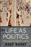 Life as Politics How Ordinary People Change the Middle East  9780804769242 Front Cover