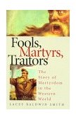 Fools, Martyrs, Traitors The Story of Martyrdom in the Western World  9780810117242 Front Cover
