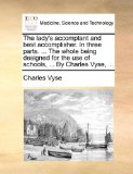 Lady's Accomptant and Best Accomplisher in Three Parts the Whole Being Designed for the Use of Schools, by Charles Vyse 2010 9781140675242 Front Cover