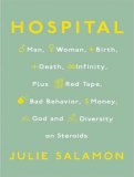 Hospital: Man, Woman, Birth, Death, Infinity, Plus Red Tape, Bad Behavior, Money, God and Diversity on Steroids 2008 9781400157242 Front Cover