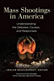Mass Shootings in America Understanding the Debates, Causes, and Responses  9781440856242 Front Cover
