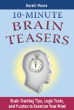 10-Minute Brain Teasers Brain-Training Tips, Logic Tests, and Puzzles to Exercise Your Mind 2010 9781616080242 Front Cover