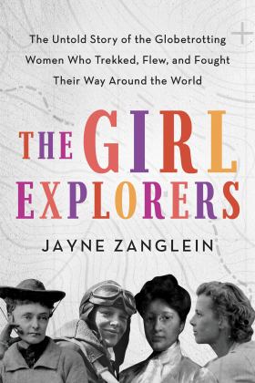 Girl Explorers The Untold Story of the Globetrotting Women WhoÂ Trekked, Flew, and Fought Their Way Around the World  9781728215242 Front Cover
