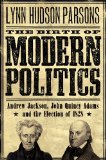 Birth of Modern Politics Andrew Jackson, John Quincy Adams, and the Election Of 1828