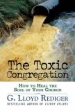 Toxic Congregation How to Heal the Soul of Your Church 2007 9780687332243 Front Cover