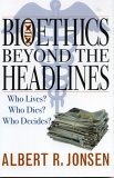 Bioethics Beyond the Headlines Who Lives? Who Dies? Who Decides? 2005 9780742545243 Front Cover