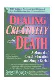 Dealing Creatively with Death A Manual of Death Education and Simple Burial 14th 9780942679243 Front Cover