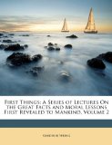 First Things A Series of Lectures on the Great Facts and Moral Lessons First Revealed to Mankind, Volume 2 2010 9781147567243 Front Cover