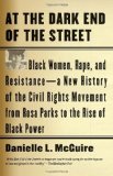 At the Dark End of the Street Black Women, Rape, and Resistance--A New History of the Civil Rights Movement from Rosa Parks to the Rise of Black Power
