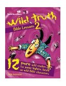 Wild Truth Bible Lessons 2 12 More Wild Studies for Junior Highers, Based on Wild Bible Characters 1998 9780310220244 Front Cover