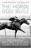 Horse God Built The Untold Story of Secretariat, the World's Greatest Racehorse 2007 9780312367244 Front Cover