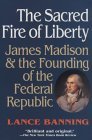Sacred Fire of Liberty James Madison and the Founding of the Federal Republic cover art