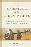 Hermeneutics of the Biblical Writers Learning to Interpret Scripture from the Prophets and Apostles  9780825443244 Front Cover