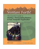 Venture Forth! The Essential Guide to Starting a Moneymaking Business in Your Nonprofit Organization 2002 9780940069244 Front Cover
