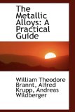 Metallic Alloys : A Practical Guide 2009 9781103070244 Front Cover