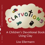 Clayvotions : A Children's Devotional Book Using Clay 2008 9781434389244 Front Cover