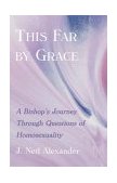 This Far by Grace A Bishop's Journey Through Questions of Homosexuality cover art
