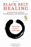 Black Belt Healing A Martial Artist's Guide to Pain Management and Injury Recovery (Harnessing the Power of the Mind) (Audio CD Included) 2010 9780804841245 Front Cover