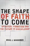 Shape of Faith to Come Spiritual Formation and the Future of Discipleship cover art