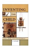 Inventing the Child Culture, Ideology and Story of Childhood  9780815335245 Front Cover