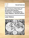 Conduct of the King of Prussia and General Dumourier, Investigatedby Lady Wallace 2010 9781170879245 Front Cover