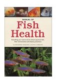 Manual of Fish Health Everything You Need to Know about Aquarium Fish, Their Environment and Disease Prevention  9781552978245 Front Cover