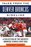 Tales from the Denver Broncos Sideline A Collection of the Greatest Broncos Stories Ever Told 2014 9781613217245 Front Cover