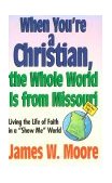 When You're a Christian... the Whole World Is from Missouri - with Leaders Guide Living the Life of Faith in a "Show Me" World 1999 9780687089246 Front Cover