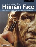 Carving the Human Face, Second Edition, Revised and Expanded Capturing Character and Expression in Wood 2nd 2009 Revised  9781565234246 Front Cover