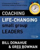 Coaching Life-Changing Small Group Leaders A Comprehensive Guide for Developing Leaders of Groups and Teams 2012 9780310331247 Front Cover