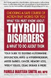 What You Must Know about Thyroid Disorders and What to Do about Them Your Guide to Treating Autoimmune Dysfunction, Hypo- and Hyperthyroidism, Mood Swings, Cancer, Memory Loss, Weight Issues, Heart Problems and More  9780757004247 Front Cover