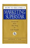 How to Become a Marketing Superstar Unexpected Rules That Ring the Cash Register 2003 9780786868247 Front Cover