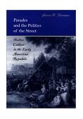 Parades and the Politics of the Street Festive Culture in the Early American Republic cover art