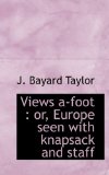 Views A-Foot Or, Europe seen with knapsack and Staff 2009 9781116626247 Front Cover