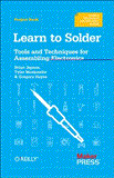 Learn to Solder Tools and Techniques for Assembling Electronics 2012 9781449337247 Front Cover