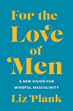 For the Love of Men From Toxic to a More Mindful Masculinity  9781250196248 Front Cover