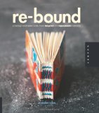 Re-Bound Creating Handmade Books from Recycled and Repurposed Materials 2009 9781592535248 Front Cover