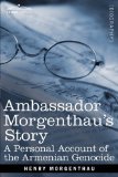 Ambassador Morgenthau's Story A Personal Account of the Armenian Genocide cover art