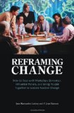 Reframing Change How to Deal with Workplace Dynamics, Influence Others, and Bring People Together to Initiate Positive Change cover art
