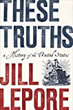 These Truths: A History of the United States  9780393635249 Front Cover