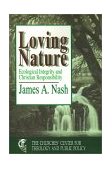 Loving Nature Ecological Integrity and Christian Responsibility 1991 9780687228249 Front Cover