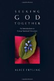 Seeking God Together An Introduction to Group Spiritual Direction