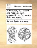 Anecdotes, and C Antient and Modern with Observations by James Pettit Andrews 2010 9781140845249 Front Cover